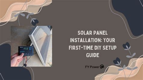 Solar Panel Installation: Your First-Time DIY Setup Guide