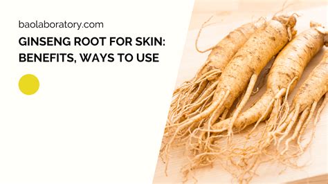 Ginseng Root For Skin: Benefits, Ways To Use - BAO Laboratory