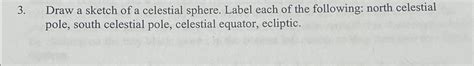 Solved Draw a sketch of a celestial sphere. Label each of | Chegg.com