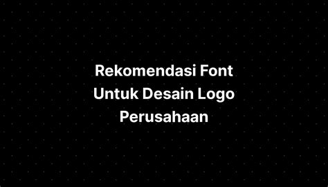 Rekomendasi Font Untuk Desain Logo Perusahaan - IMAGESEE