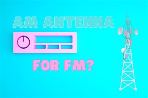 Will AM Antenna Work for FM? – Radio Fidelity