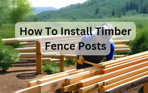 How To Install Timber Fence Posts