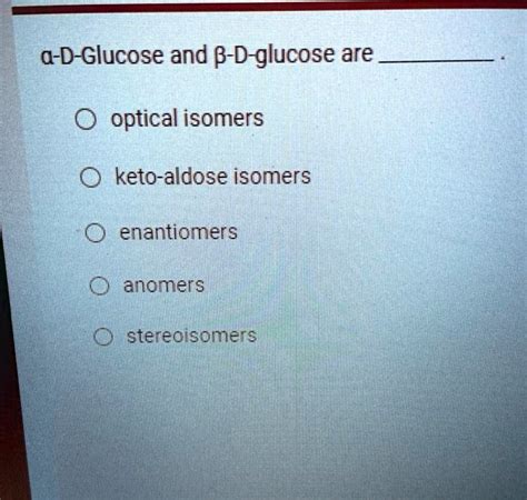 SOLVED: a-D-Glucose and p-D-glucose are optical isomers, keto-aldose ...