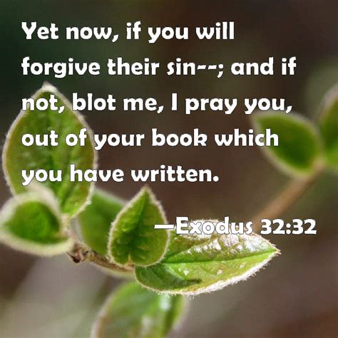 Exodus 32:32 Yet now, if you will forgive their sin--; and if not, blot ...