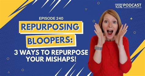 Repurposing Bloopers: 3 Ways to Repurpose Your Mishaps! - Content 10x