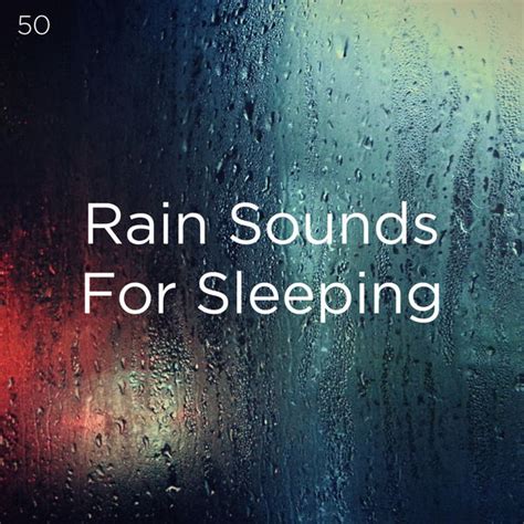 50 Rain Sounds For Sleeping, Rain Sounds - Qobuz