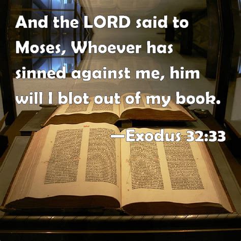 Exodus 32:33 And the LORD said to Moses, Whoever has sinned against me ...