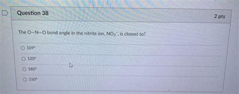 Solved Question 38 2 pts The O-N-O bond angle in the nitrite | Chegg.com