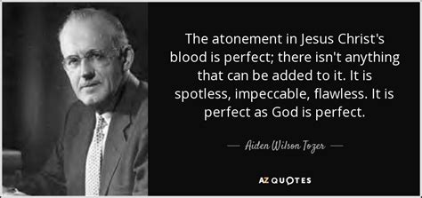 Aiden Wilson Tozer quote: The atonement in Jesus Christ's blood is ...