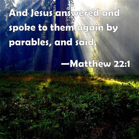 Matthew 22:1 And Jesus answered and spoke to them again by parables ...