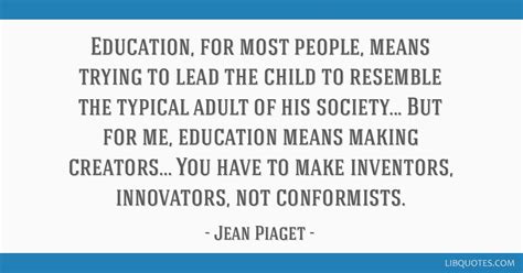 Education, for most people, means trying to lead the child...