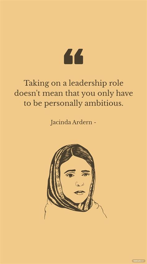 Jacinda Ardern - Taking on a leadership role doesn't mean that you only ...