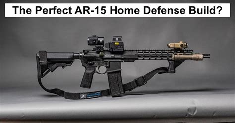 The Perfect AR-15 Home Defense Build? – reThinkSurvival.com