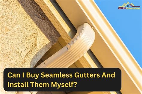 Can I Buy Seamless Gutters And Install Them Myself?