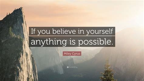 Miley Cyrus Quote: “If you believe in yourself anything is possible ...