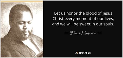 William J. Seymour quote: Let us honor the blood of Jesus Christ every ...