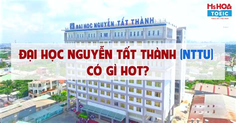 Trường Đại học Nguyễn Tất Thành (NTTU) - Tất tần tật những thông tin ...