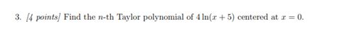 Solved 3. [4 points] Find the n-th Taylor polynomial of | Chegg.com