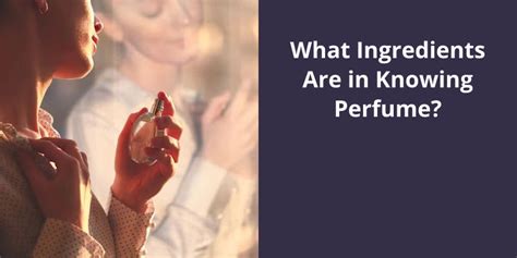 What Ingredients Are in Knowing Perfume?