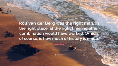 Arthur C. Clarke Quote: “Rolf van der Berg was the right man, in the ...