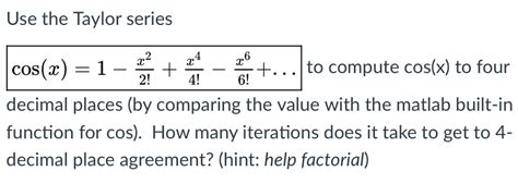 Solved Use the Taylor series cos(x)-1-to compute cos(x) to | Chegg.com