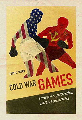 Cold War Games: Propaganda, the Olympics, and U.S. Foreign Policy ...