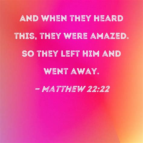 Matthew 22:22 And when they heard this, they were amazed. So they left ...