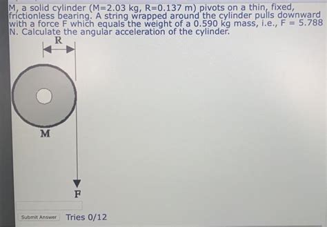 Solved M, a solid cylinder (M=2.03 kg, R=0.137 m) pivots on | Chegg.com