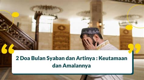 2 Doa Bulan Syaban dan Artinya : Keutamaan dan Amalannya