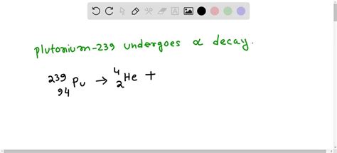 SOLVED: 2. Plutonium-239 undergoes decay: Write the nuclear equation ...