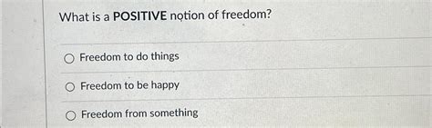 Solved What is a POSITIVE notion of freedom?Freedom to do | Chegg.com