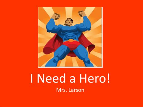 I Need a Hero!