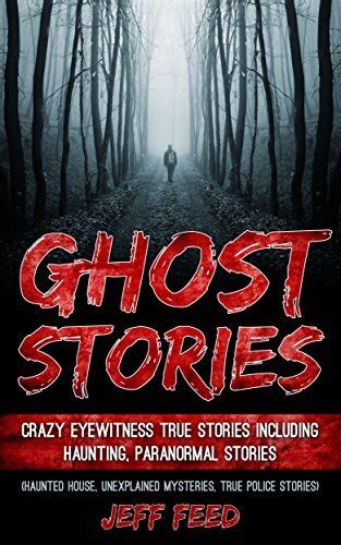 Ghost Stories: Crazy Eyewitness True Stories Including Haunting ...