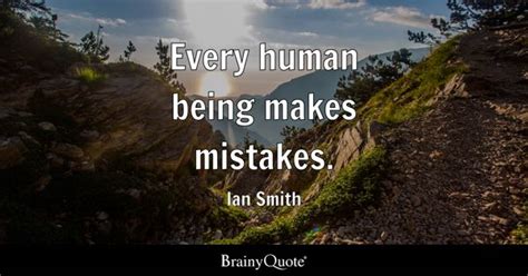 Ian Smith - Every human being makes mistakes.