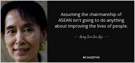 Aung San Suu Kyi quote: Assuming the chairmanship of ASEAN isn't going ...