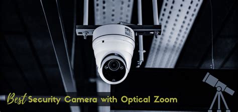 9 Best Security Cameras With Optical Zoom Reviews (Updated 2022)