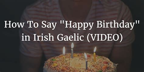 How To Say - "Happy Birthday" in Irish Gaelic (VIDEO)