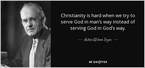 Aiden Wilson Tozer quote: Christianity is hard when we try to serve God ...