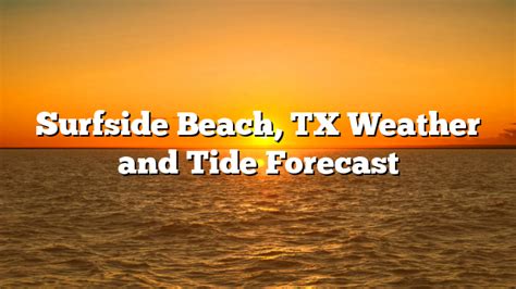 Surfside Beach, TX Weather and Tide Forecast • House Rentals