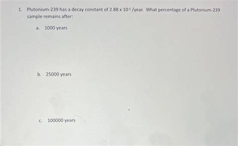 Solved 1. Plutonium-239 has a decay constant of 2.88×10−5/ | Chegg.com