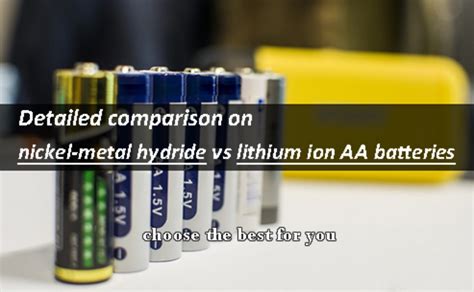 Detailed comparison on nickel-metal hydride vs lithium ion AA batteries ...