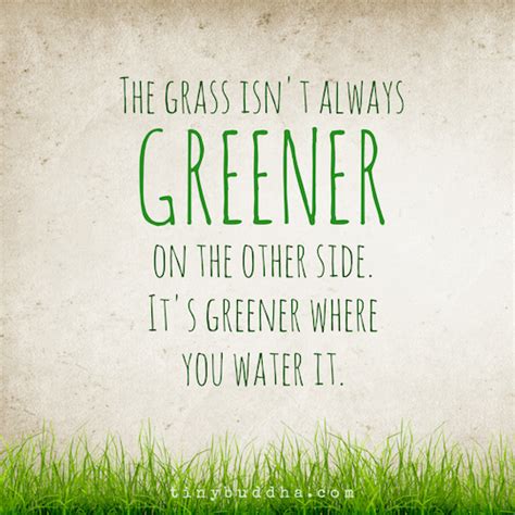 The Grass Is Greener Where You Water It - Tiny Buddha