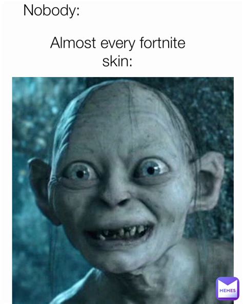 Almost every fortnite skin: Nobody: | @Karavan08 | Memes