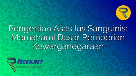 Pengertian Asas Ius Sanguinis Memahami Dasar Pemberian Kewarganegaraan