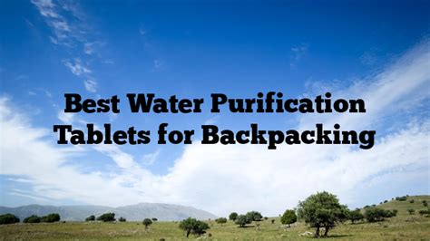 Best Water Purification Tablets for Backpacking - WaterSnake.Net