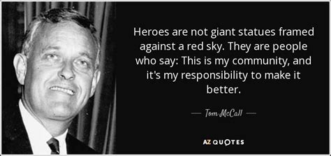 Tom McCall quote: Heroes are not giant statues framed against a red sky...