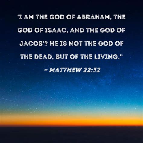 Matthew 22:32 I am the God of Abraham, the God of Isaac, and the God of ...