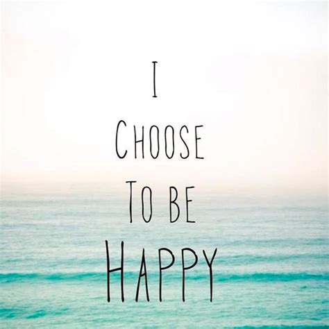 You Can Choose To Be Happy Quotes - Famous Quotes About Life