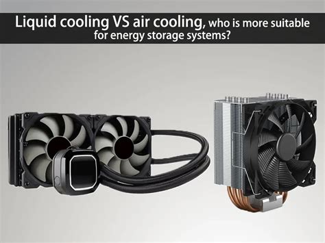 Liquid cooling vs air cooling - who is more suitable for energy storage ...