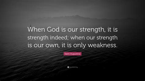 Saint Augustine Quote: “When God is our strength, it is strength indeed ...